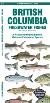 British Columbia Freshwater Fishes : A Waterproof Folding Guide to Native and Introduced Species