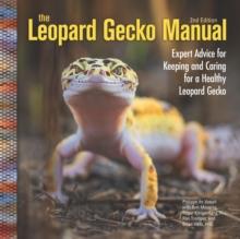 The Leopard Gecko Manual : Expert Advice for Keeping and Caring for a Healthy Leopard Gecko