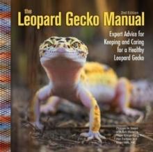 The Leopard Gecko Manual : Expert Advice for Keeping and Caring for a Healthy Leopard Gecko