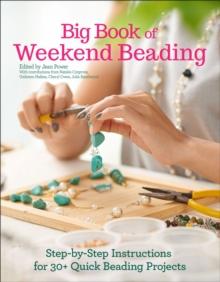 Big Book of Weekend Beading : Step-by-Step Instructions for 30+ Quick Beading Projects