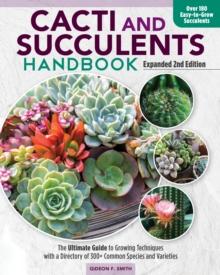 Cacti and Succulent Handbook, 2nd Edition : The Ultimate Guide to Growing Techniques with a Directory of 300+ Common Species and Varieties