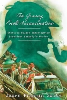 The Grassy Knoll Assassination : Sherlock Holmes Investigates President Kennedy's Murder