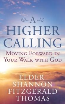 A Higher Calling : Moving Forward in Your Walk with God