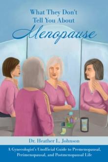 What They Don't Tell You About Menopause: A Gynecologist's Unofficial Guide to Premenopausal, Perimenopausal and Postmenopausal Life