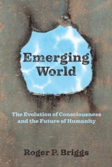 Emerging World : The Evolution of Consciousness and the Future of Humanity