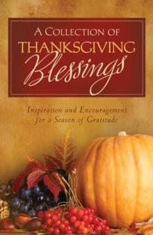 A Collection of Thanksgiving Blessings : Inspiration and Encouragement for a Season of Gratitude