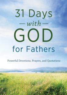 31 Days with God for Fathers : Powerful Devotions, Prayers, and Quotations