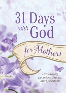 31 Days with God for Mothers : Encouraging Devotions, Prayers, and Quotations