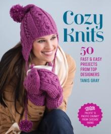 Cozy Knits : 50 Fast & Easy Projects from Top Designers