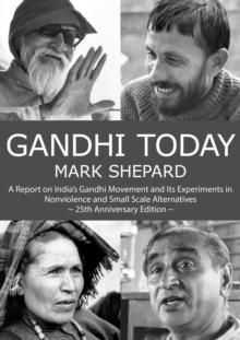 Gandhi Today: A Report on India's Gandhi Movement and Its Experiments in Nonviolence and Small Scale Alternatives (25th Anniversary Edition)