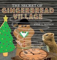 The Secret of Gingerbread Village : A Christmas Cookie Chronicle