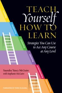 Teach Yourself How to Learn : Strategies You Can Use to Ace Any Course at Any Level