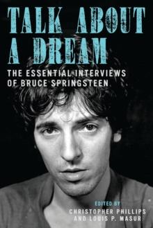 Talk About a Dream : The Essential Interviews of Bruce Springsteen