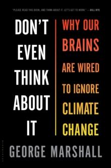 Don't Even Think About It : Why Our Brains Are Wired to Ignore Climate Change