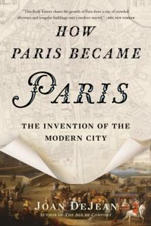 How Paris Became Paris : The Invention of the Modern City