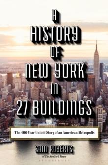 A History of New York in 27 Buildings : The 400-Year Untold Story of an American Metropolis