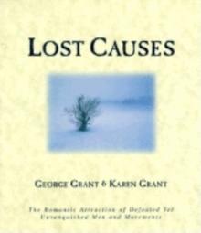 Lost Causes : The Romantic Attraction of Defeated Yet Unvanquished Men & Movements