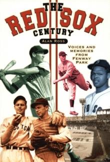 The Red Sox Century : Voices and Memories from Fenway Park