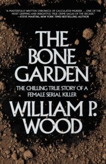 The Bone Garden : The Chilling True Story of a Female Serial Killer