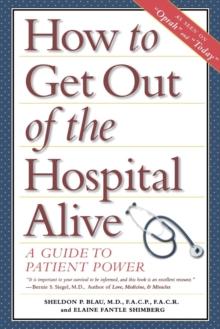 How to Get Out of the Hospital Alive : A Guide to Patient Power