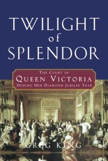 Twilight of Splendor : The Court of Queen Victoria During Her Diamond Jubilee Year