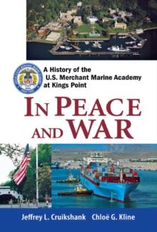 In Peace and War : A History of the U.S. Merchant Marine Academy at Kings Point