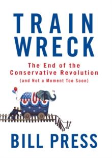 Trainwreck : The End of the Conservative Revolution (and Not a Moment Too Soon)