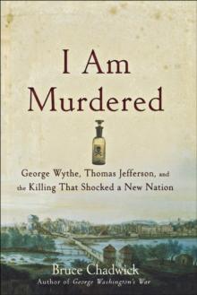 I Am Murdered : George Wythe, Thomas Jefferson, and the Killing That Shocked a New Nation