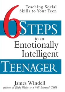 Six Steps to an Emotionally Intelligent Teenager : Teaching Social Skills to Your Teen