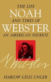 Noah Webster : The Life and Times of an American Patriot