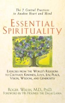 Essential Spirituality : The 7 Central Practices to Awaken Heart and Mind