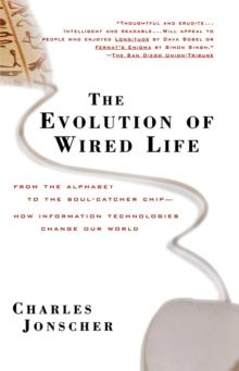 The Evolution of Wired Life : From the Alphabet to the Soul-Catcher Chip -- How Information Technologies Change Our World