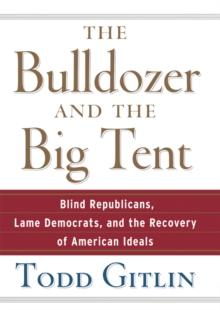 The Bulldozer and the Big Tent : Blind Republicans, Lame Democrats, and the Recovery of American Ideals