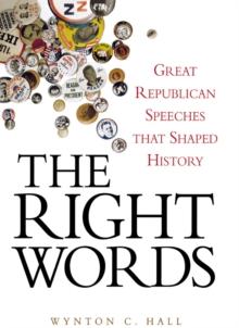 The Right Words : Great Republican Speeches that Shaped History