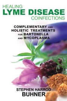 Healing Lyme Disease Coinfections : Complementary and Holistic Treatments for Bartonella and Mycoplasma