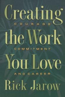 Creating the Work You Love : Courage, Commitment, and Career