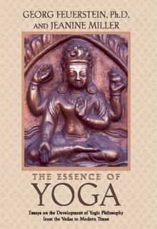 The Essence of Yoga : Essays on the Development of Yogic Philosophy from the Vedas to Modern Times