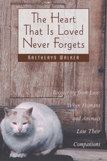 The Heart That Is Loved Never Forgets : Recovering from Loss: When Humans and Animals Lose Their Companions