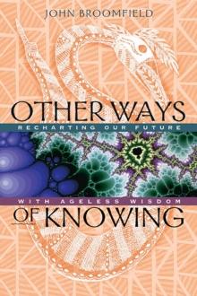 Other Ways of Knowing : Recharting Our Future with Ageless Wisdom