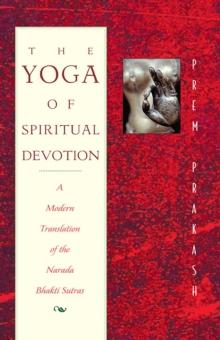 The Yoga of Spiritual Devotion : A Modern Translation of the Narada Bhakti Sutras