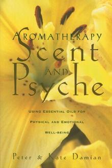 Aromatherapy: Scent and Psyche : Using Essential Oils for Physical and Emotional Well-Being