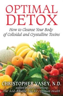 Optimal Detox : How to Cleanse Your Body of Colloidal and Crystalline Toxins