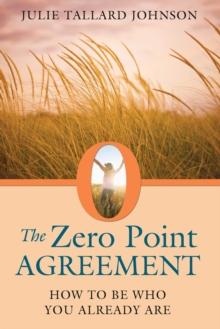 The Zero Point Agreement : How to Be Who You Already Are