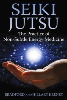 Seiki Jutsu : The Practice of Non-Subtle Energy Medicine