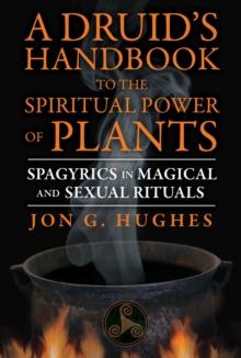 A Druid's Handbook to the Spiritual Power of Plants : Spagyrics in Magical and Sexual Rituals