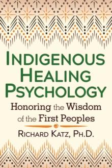 Indigenous Healing Psychology : Honoring the Wisdom of the First Peoples