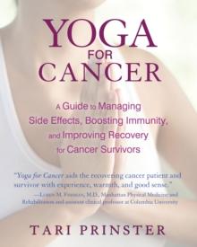 Yoga for Cancer : A Guide to Managing Side Effects, Boosting Immunity, and Improving Recovery for Cancer Survivors