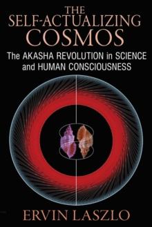 The Self-Actualizing Cosmos : The Akasha Revolution in Science and Human Consciousness