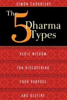 Five Dharma Types : Vedic Wisdom for Discovering Your Purpose and Destiny