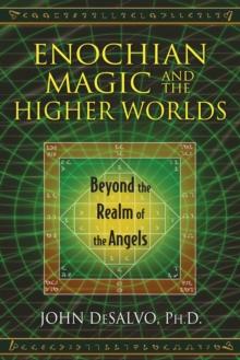 Enochian Magic and the Higher Worlds : Beyond the Realm of the Angels